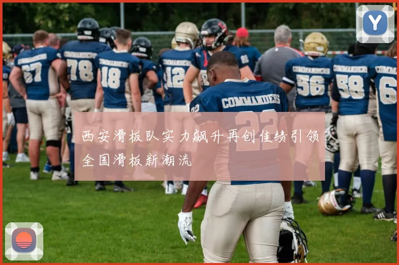 西安滑板队实力飙升再创佳绩引领全国滑板新潮流