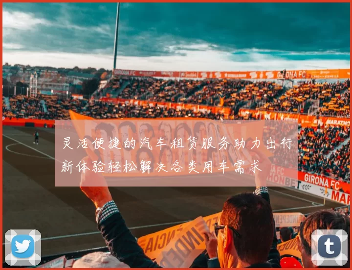 灵活便捷的汽车租赁服务助力出行新体验轻松解决各类用车需求