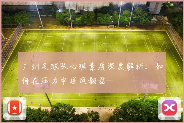 广州足球队心理素质深度解析：如何在压力中逆风翻盘