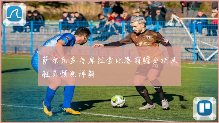 萨尔瓦多与库拉索比赛前瞻分析及胜负预测详解