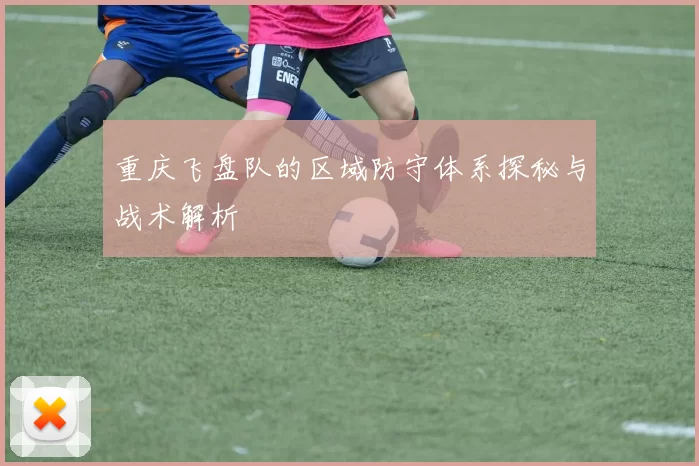 重庆飞盘队的区域防守体系探秘与战术解析