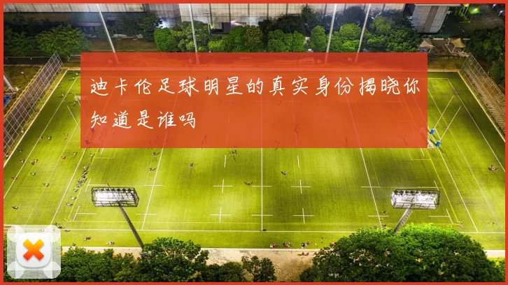 迪卡伦足球明星的真实身份揭晓你知道是谁吗